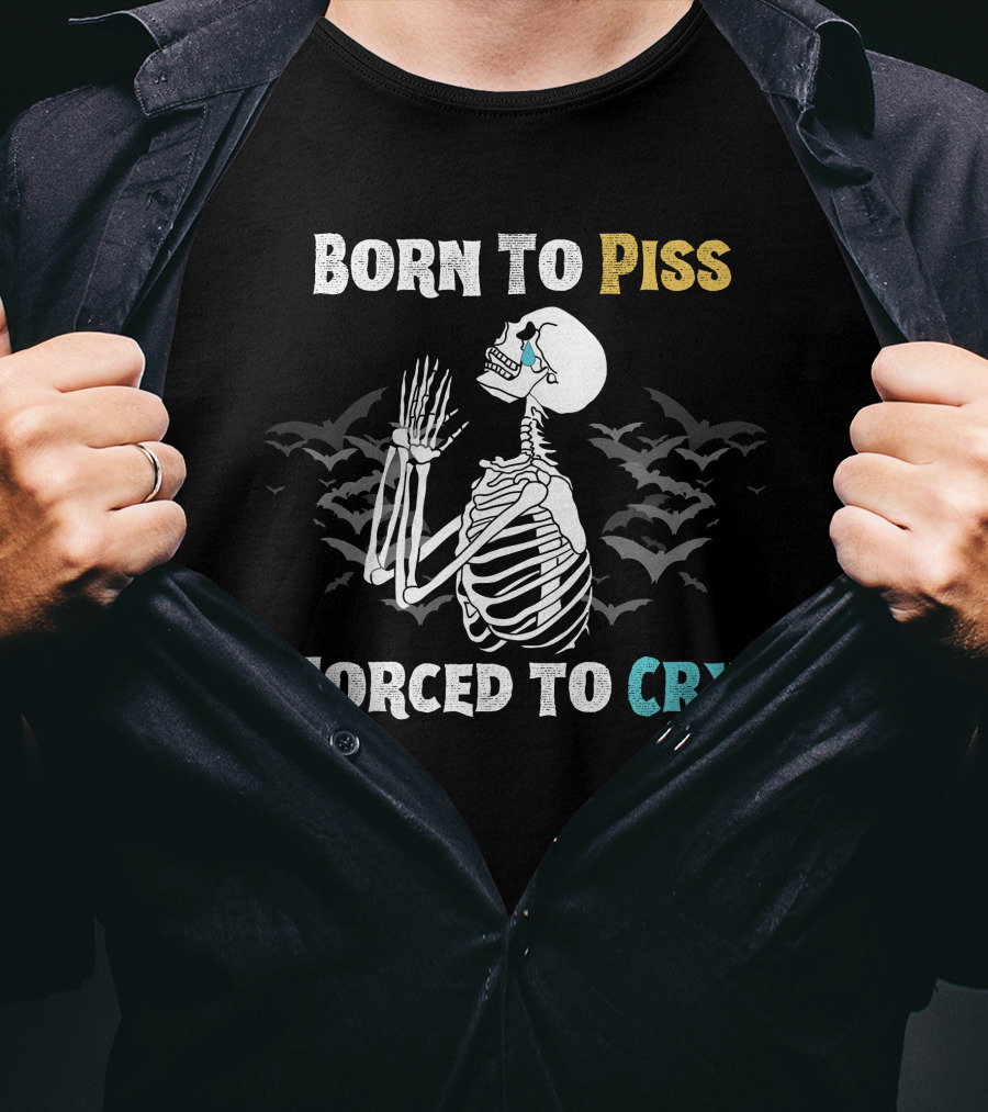 Born To Piss Forced To Cry Skeleton With Bats T-Shirt
