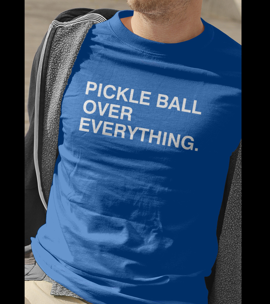 Pickle Ball Over Everything T-Shirt