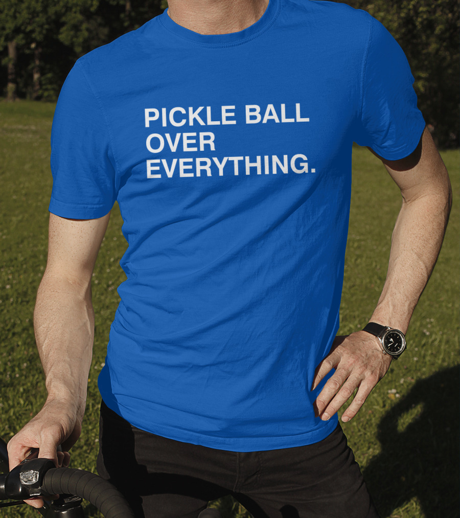 Pickle Ball Over Everything T-Shirt