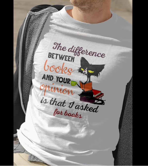 The Difference Between Books And Your Opinion Is That I Asked For Books Cat Reading Stack T-Shirt