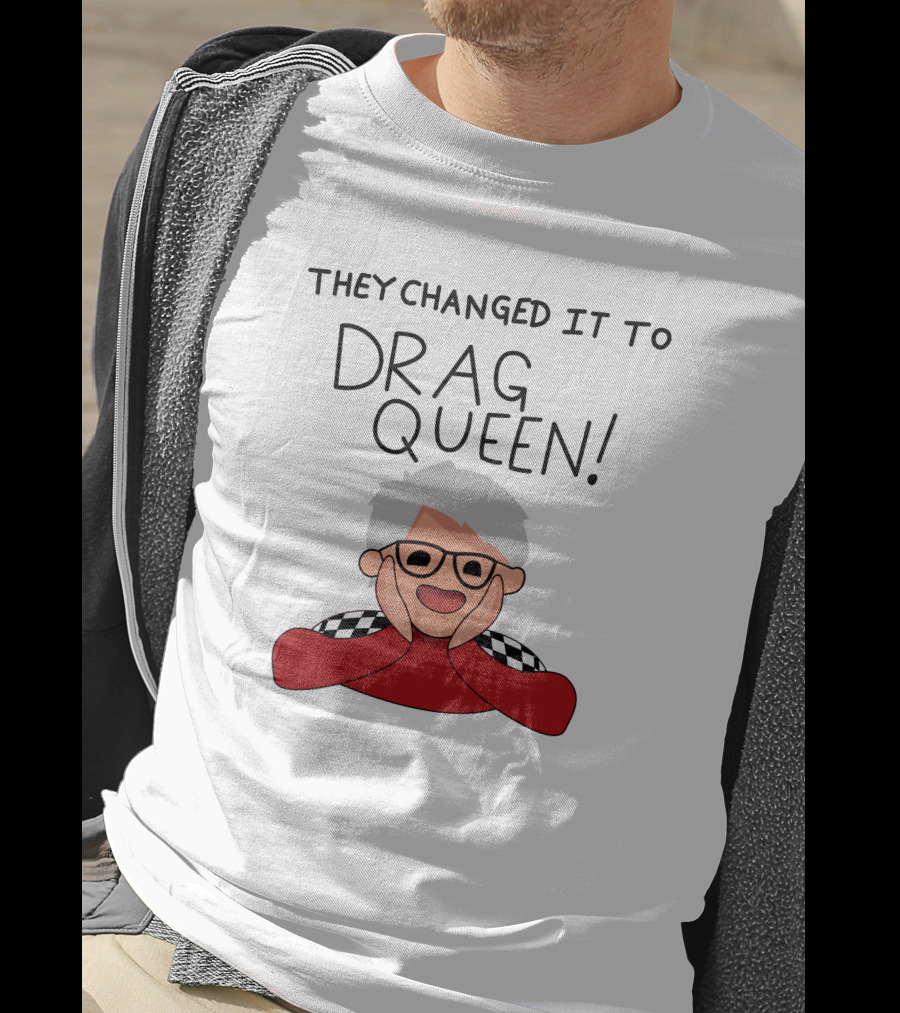 They Changed It To Drag Queen Haters Roast Graphic With Cheerful Character T-Shirt