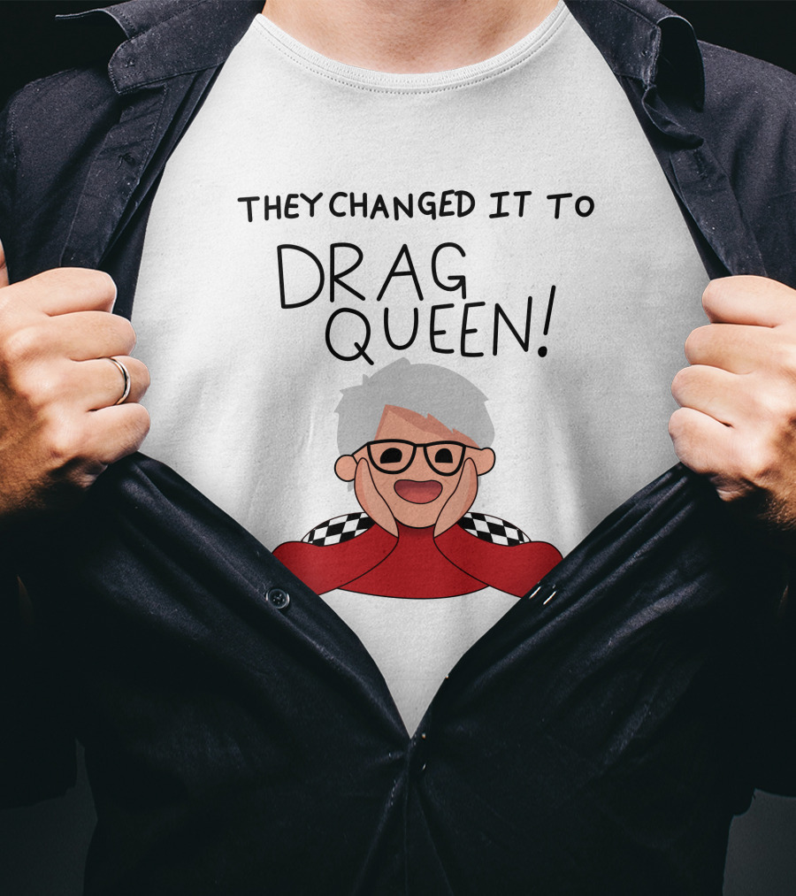 They Changed It To Drag Queen Haters Roast Graphic With Cheerful Character T-Shirt