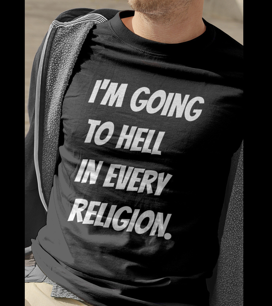 I'm Going To Hell In Every Religion Atheist Republic T-Shirt