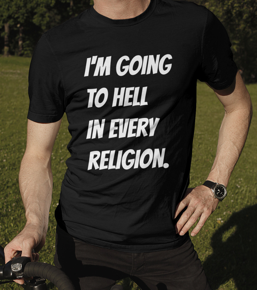 I'm Going To Hell In Every Religion Atheist Republic T-Shirt