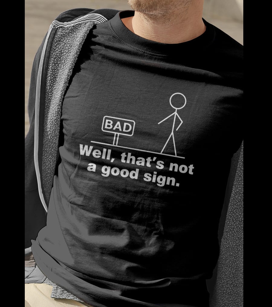 Well That's Not A Good Sign Bad Stick Figure And Sign T-Shirt