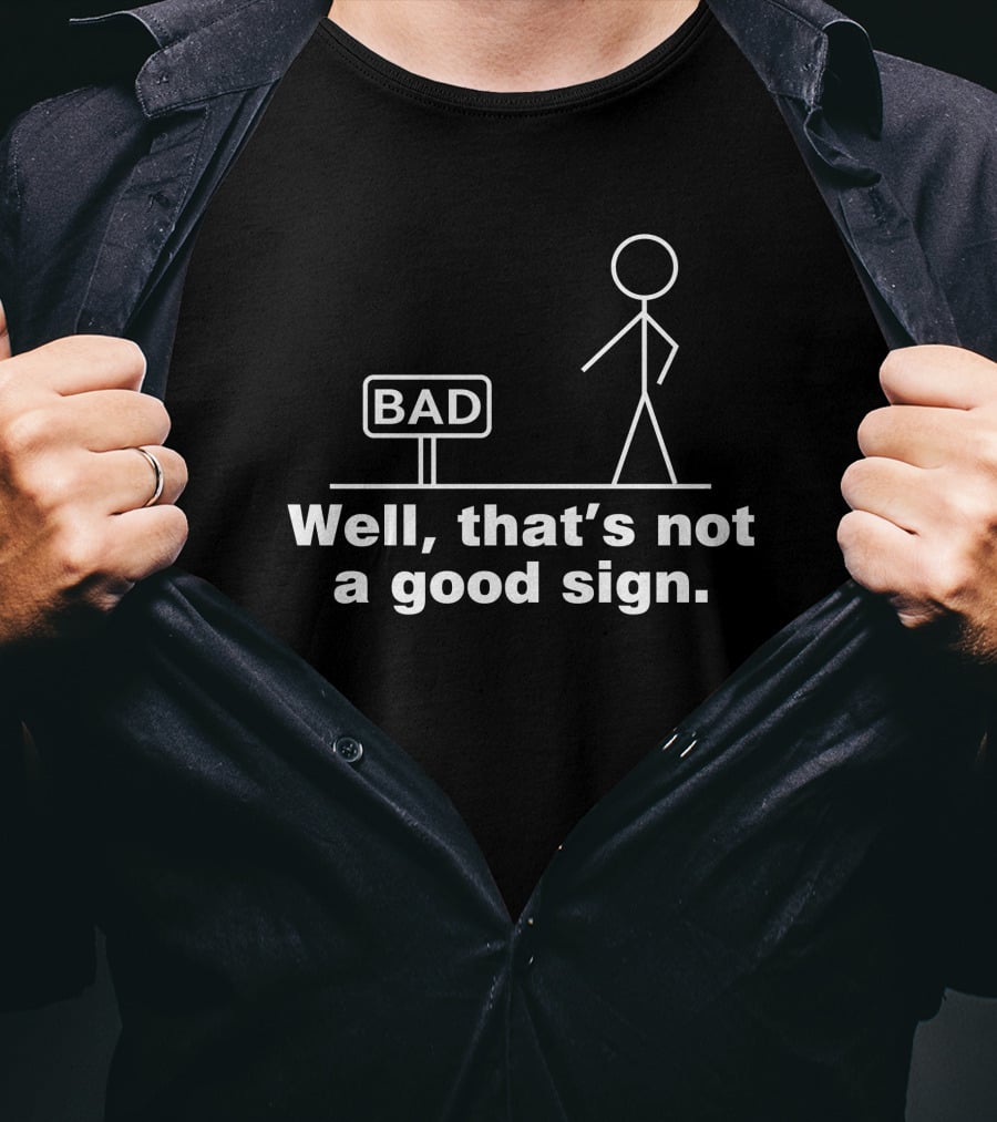 Well That's Not A Good Sign Bad Stick Figure And Sign T-Shirt