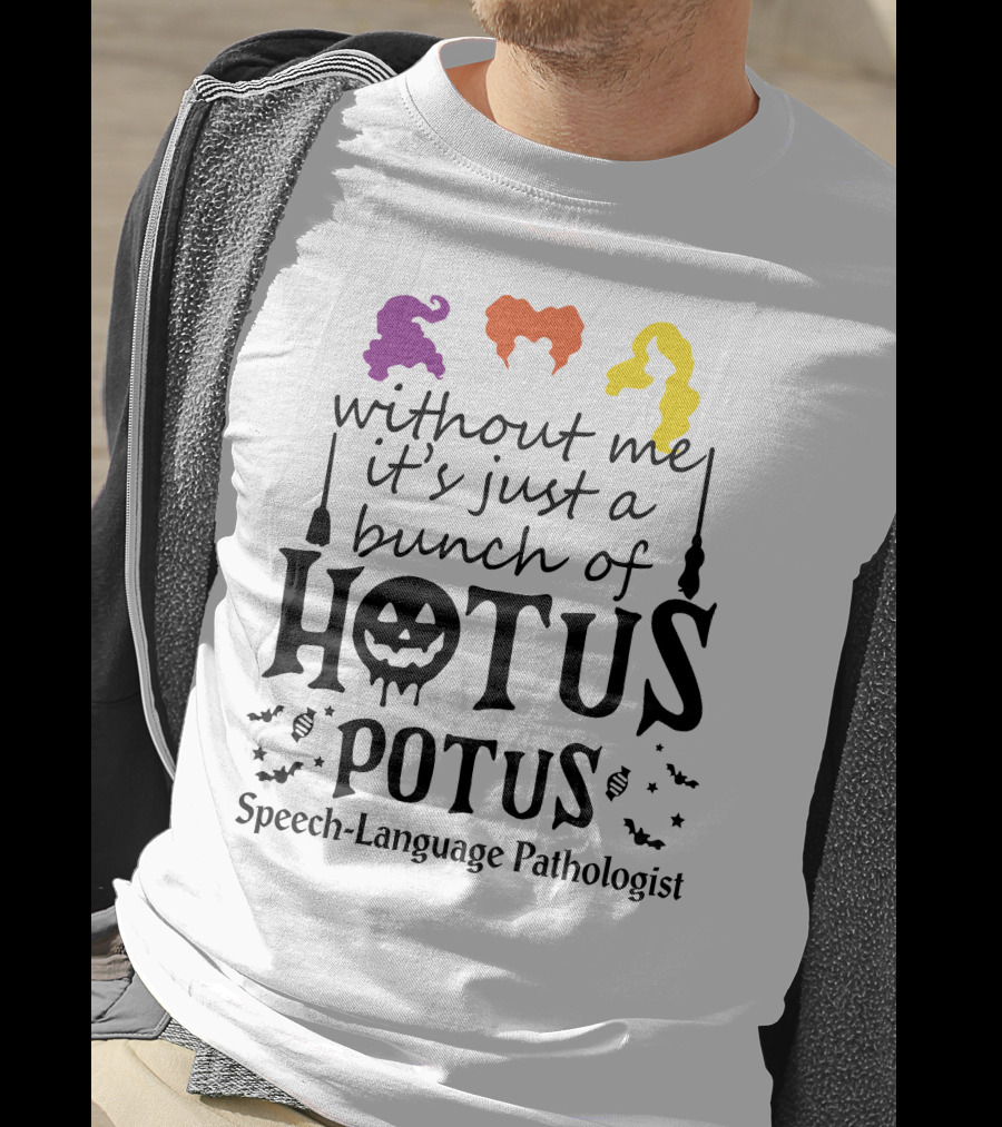Without Me It's Just A Bunch Of Hotus Potus Speech-Language Pathologist T-Shirt