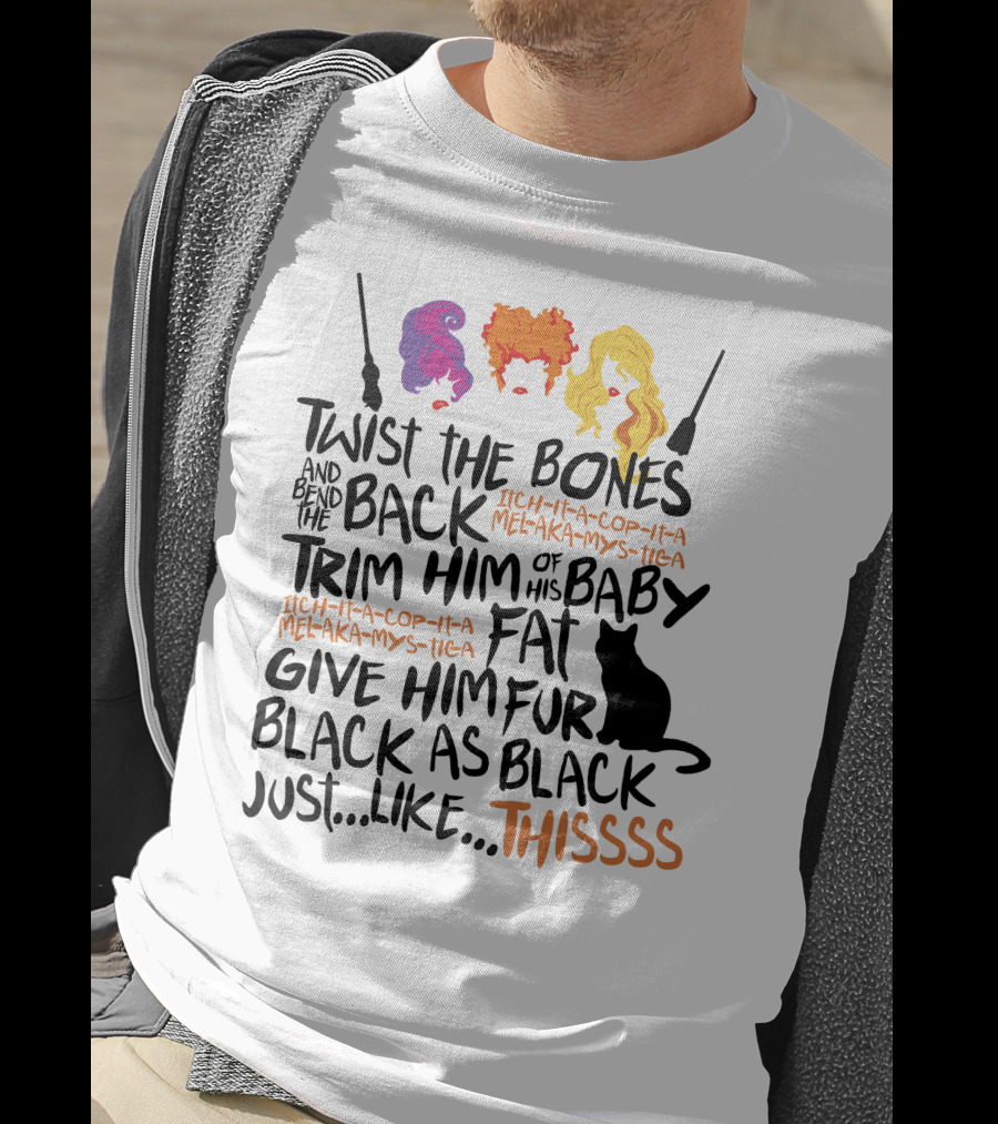 Twist The Bones Bend The Back Trim Him Of His Baby Fat Give Him Fur Black As Black Cat Thissss T-Shirt