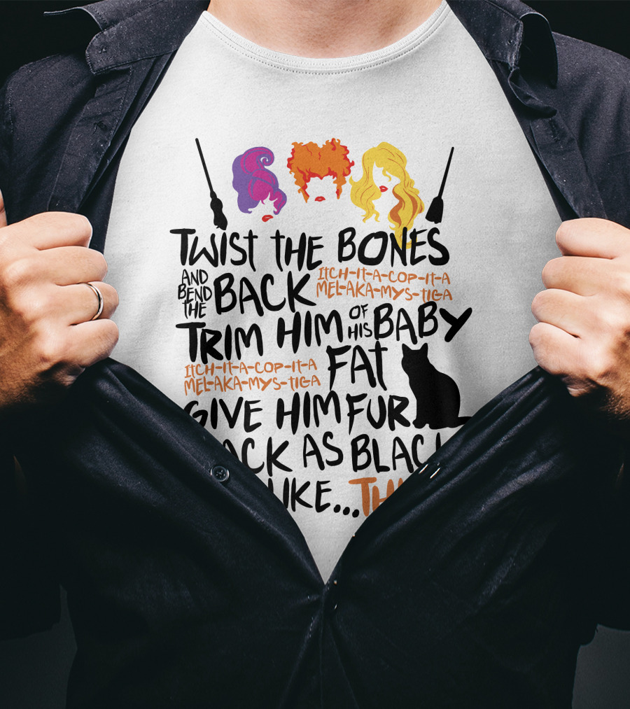 Twist The Bones Bend The Back Trim Him Of His Baby Fat Give Him Fur Black As Black Cat Thissss T-Shirt