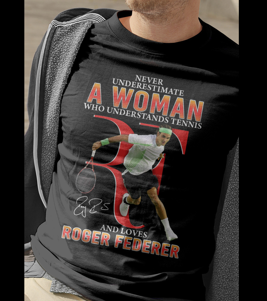 Never Underestimate A Woman Who Understands Tennis And Loves Roger Federer T-Shirt