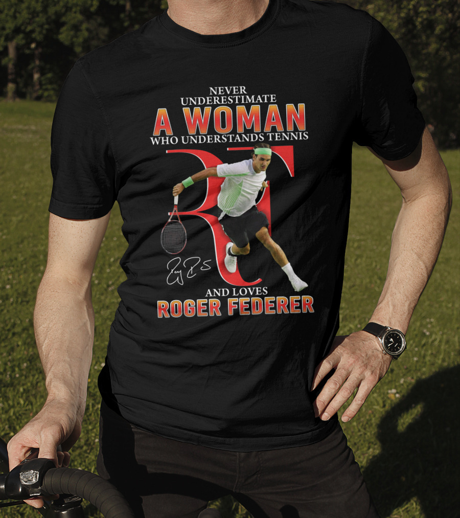 Never Underestimate A Woman Who Understands Tennis And Loves Roger Federer T-Shirt