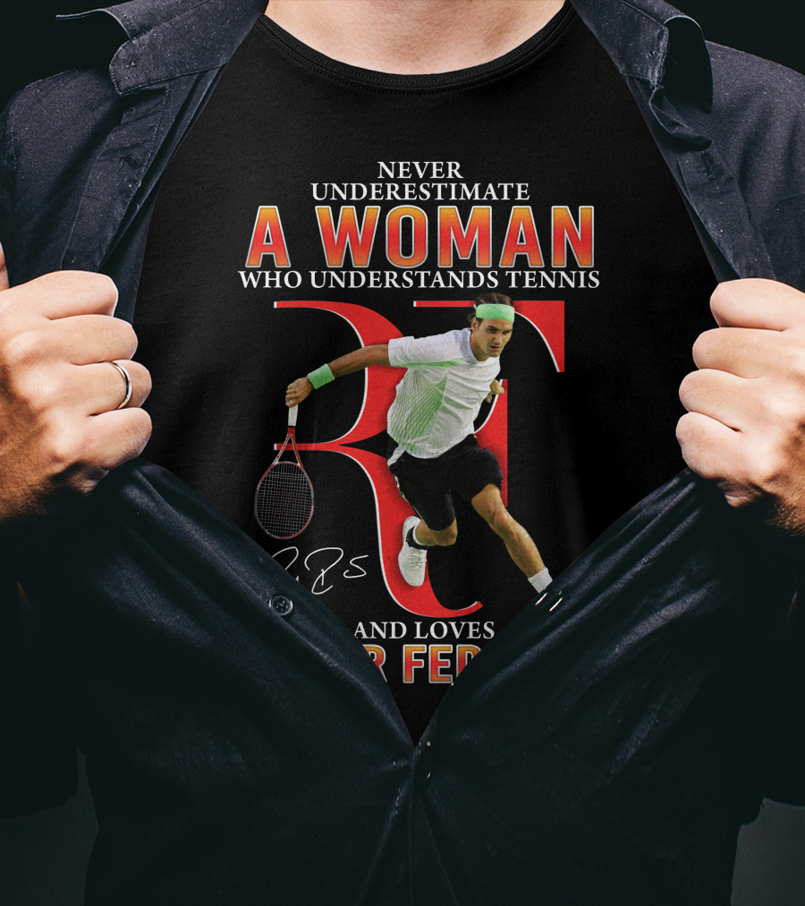 Never Underestimate A Woman Who Understands Tennis And Loves Roger Federer T-Shirt