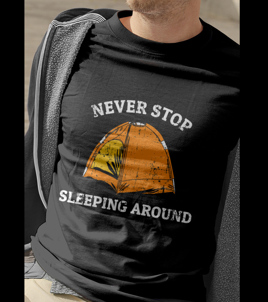 Never Stop Sleeping Around Tent Camping Adventure Essentials T-Shirt