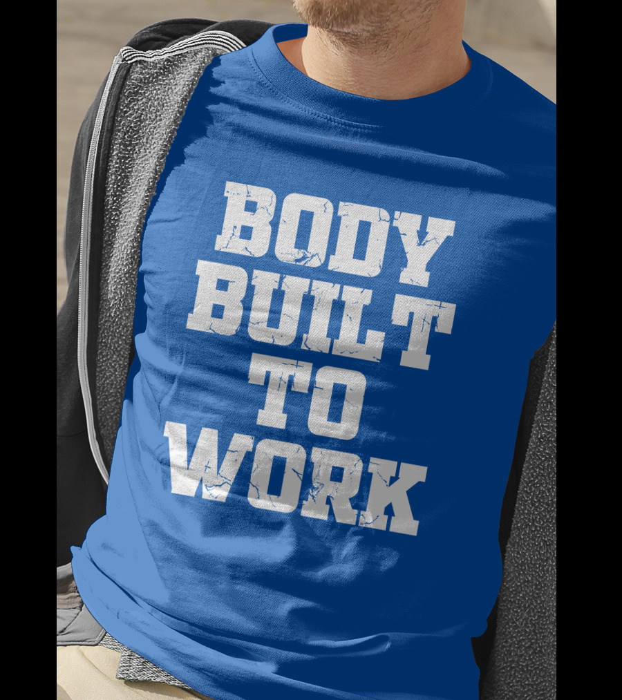 Body Built To Work Motivation Strength T-Shirt
