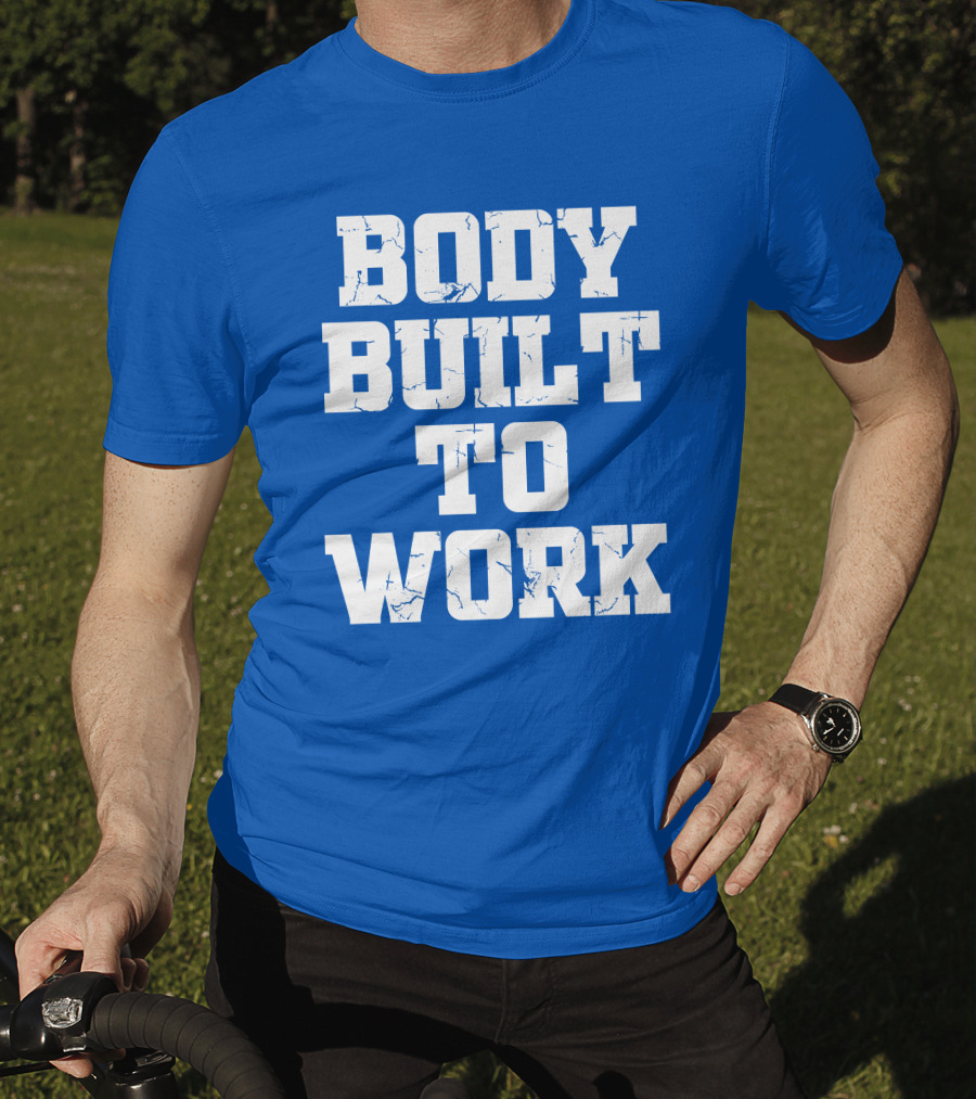 Body Built To Work Motivation Strength T-Shirt