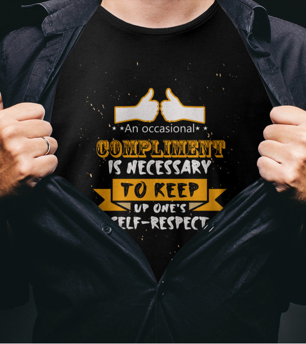 An Occasional Compliment With Thumbs Up Is Necessary To Keep Up One's Self-Respect T-Shirt