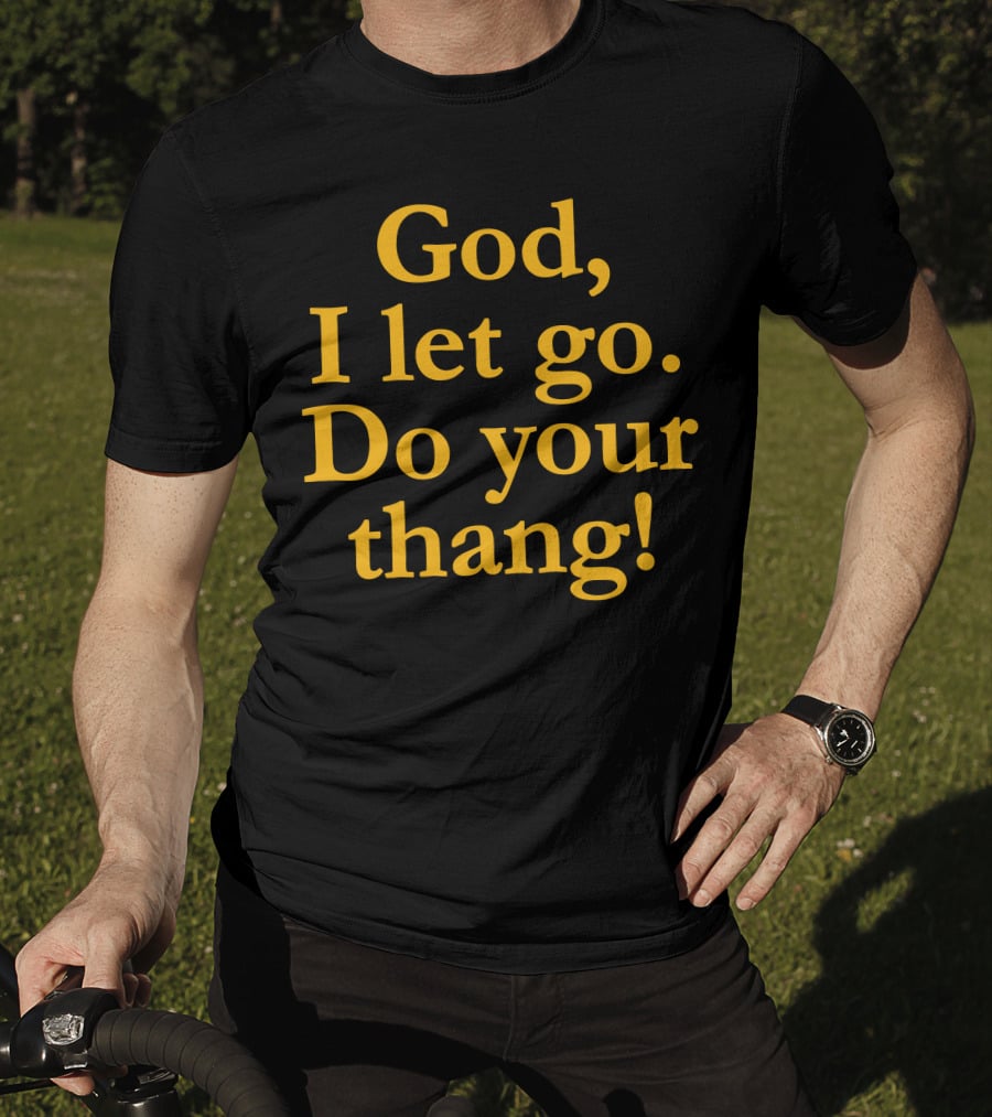 God I Let Go Do Your Thang T-Shirt