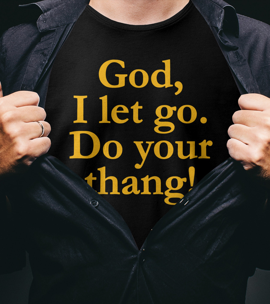 God I Let Go Do Your Thang T-Shirt