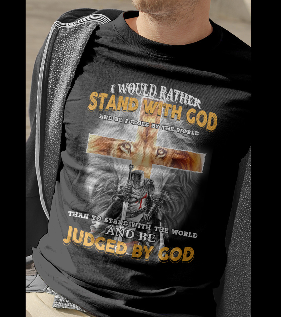 I Would Rather Stand With God Lion Knight Cross Judged By World T-Shirt