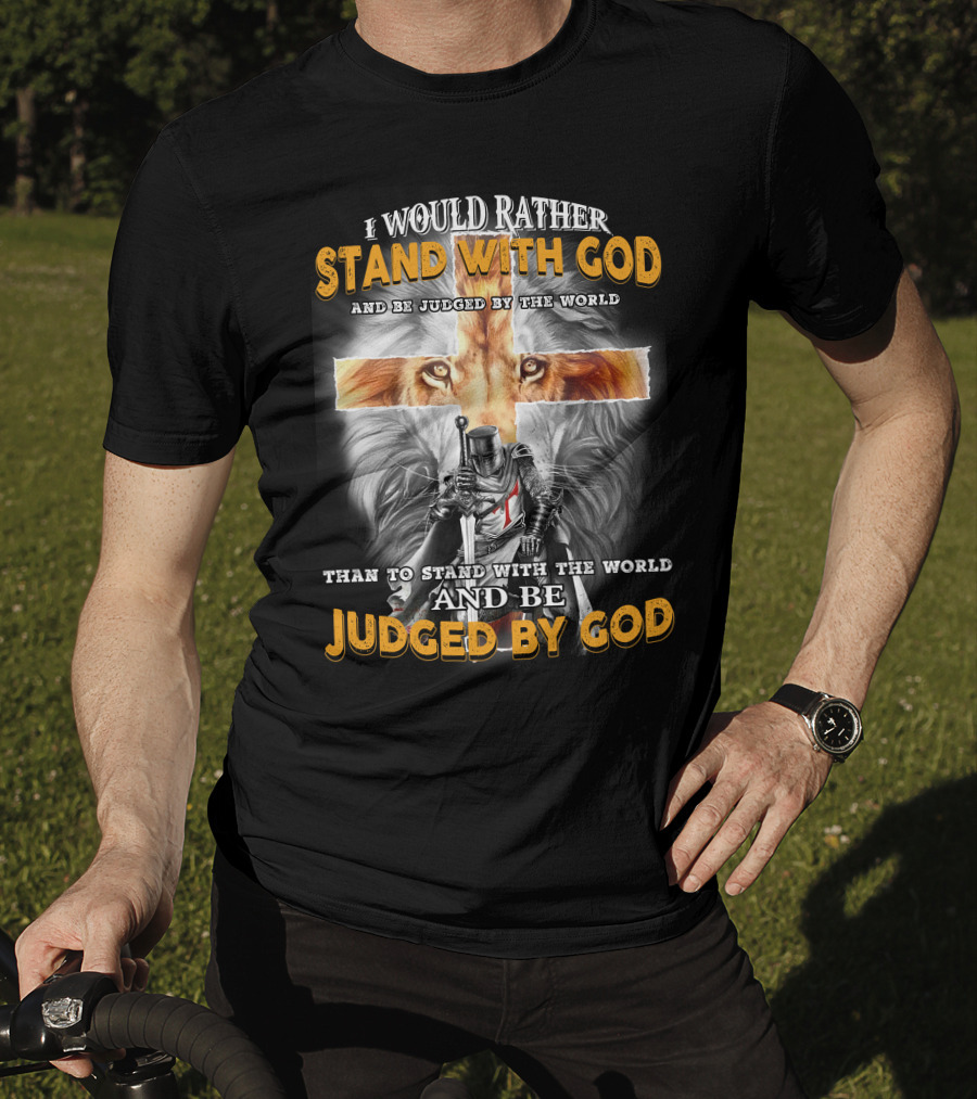 I Would Rather Stand With God Lion Knight Cross Judged By World T-Shirt