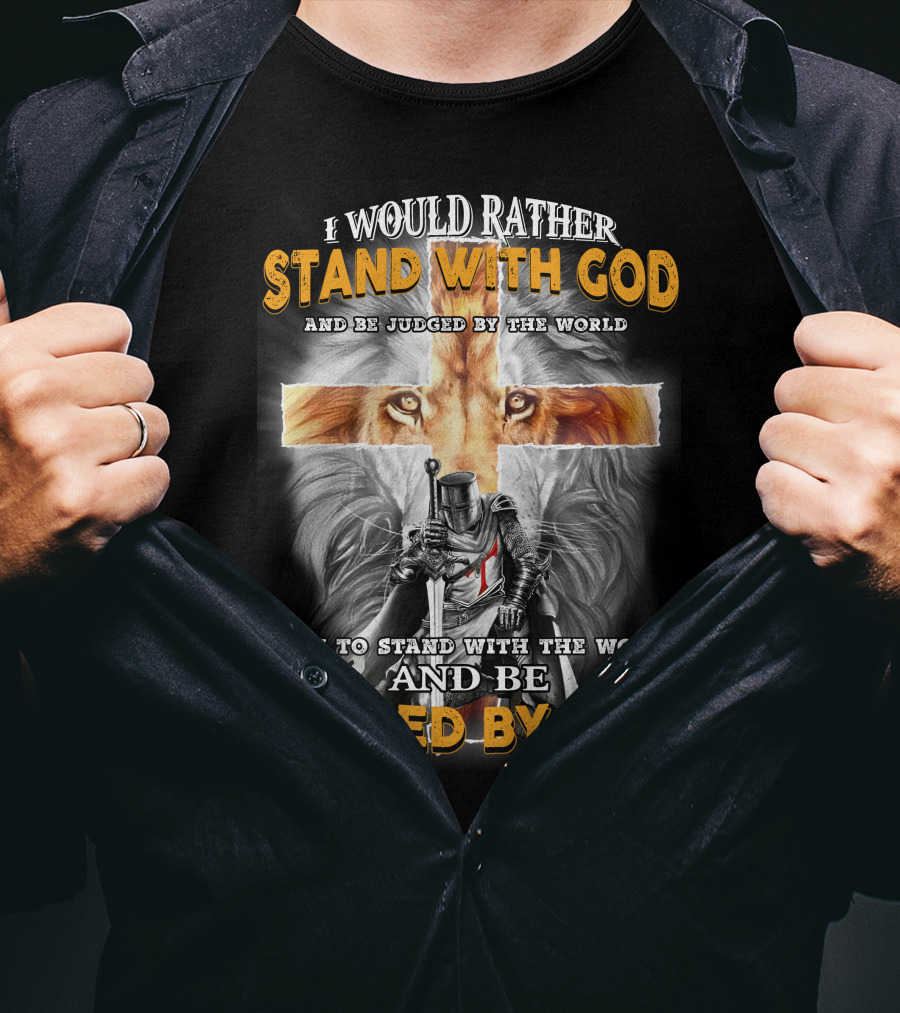 I Would Rather Stand With God Lion Knight Cross Judged By World T-Shirt