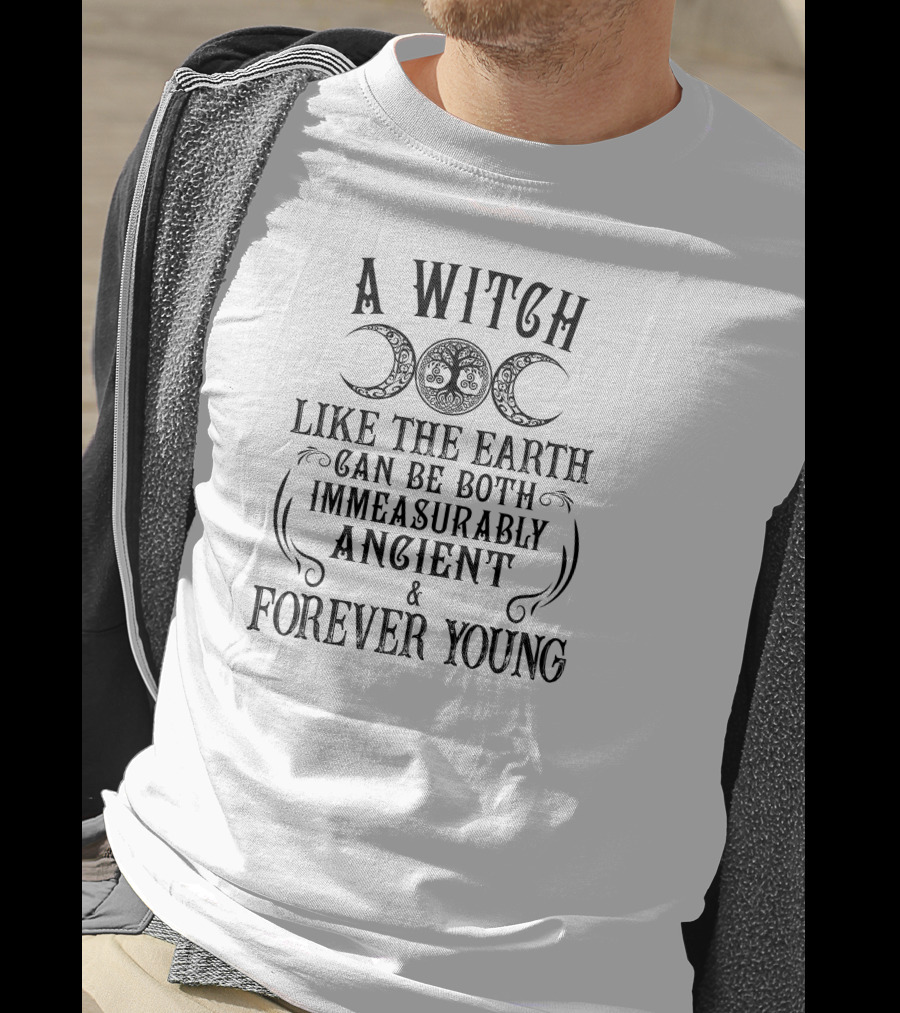 A Witch Like The Earth Can Be Both Immeasurably Ancient And Forever Young T-Shirt