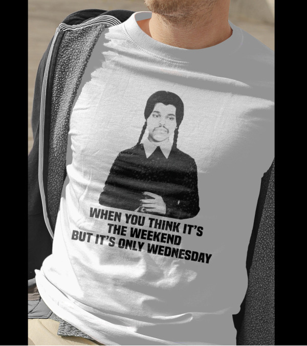When You Think It's The Weekend But It's Only Wednesday Addams Family T-Shirt