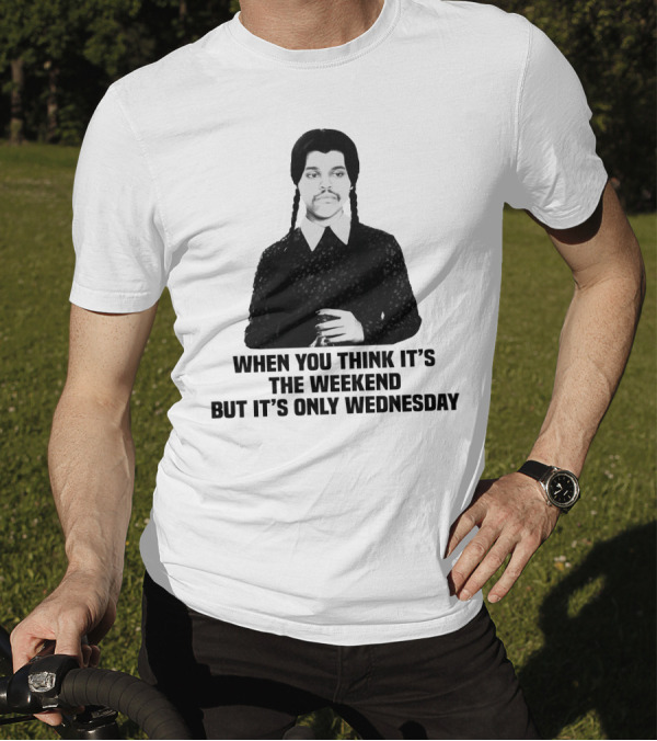 When You Think It's The Weekend But It's Only Wednesday Addams Family T-Shirt