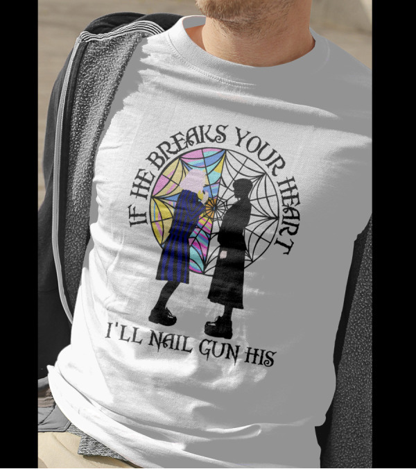If He Breaks Your Heart I'll Nail Gun His Wednesday Spiderweb T-Shirt