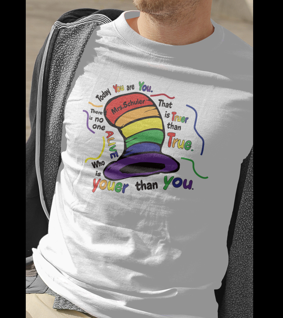 Today You Are You Mrs. Schuler Rainbow Hat Alive Who Is Youer Than You True T-Shirt
