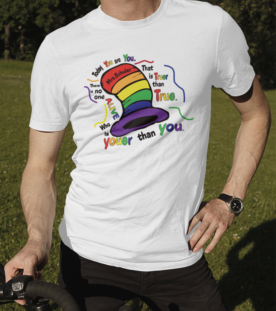 Today You Are You Mrs. Schuler Rainbow Hat Alive Who Is Youer Than You True T-Shirt