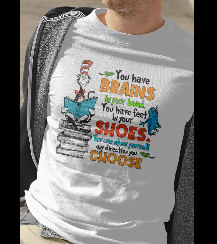 Dr. Seuss You Have Brains In Your Head You Have Feet In Your Shoes Cat In The Hat And Fish T-Shirt
