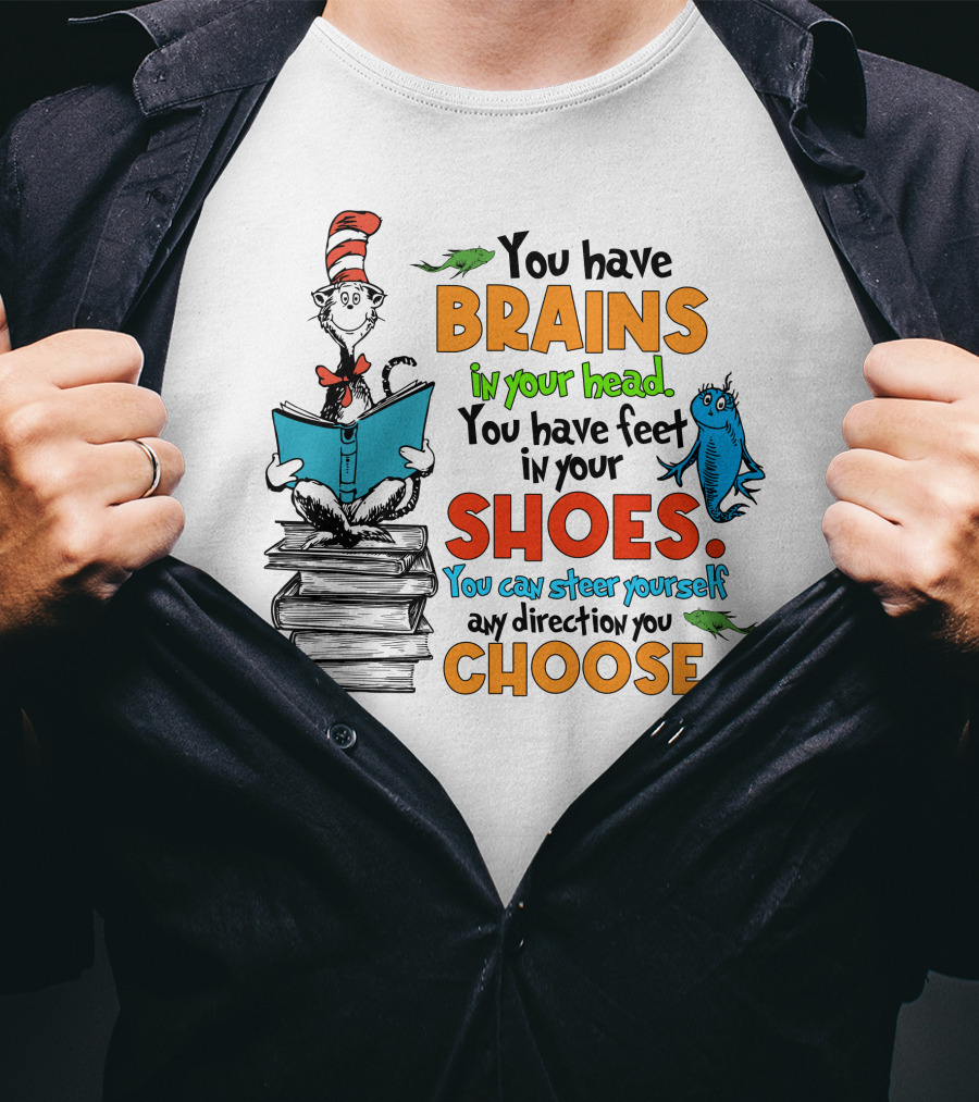 Dr. Seuss You Have Brains In Your Head You Have Feet In Your Shoes Cat In The Hat And Fish T-Shirt