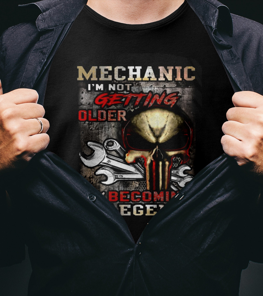 Mechanic I'm Not Getting Older I Am Becoming A Legend T-Shirt