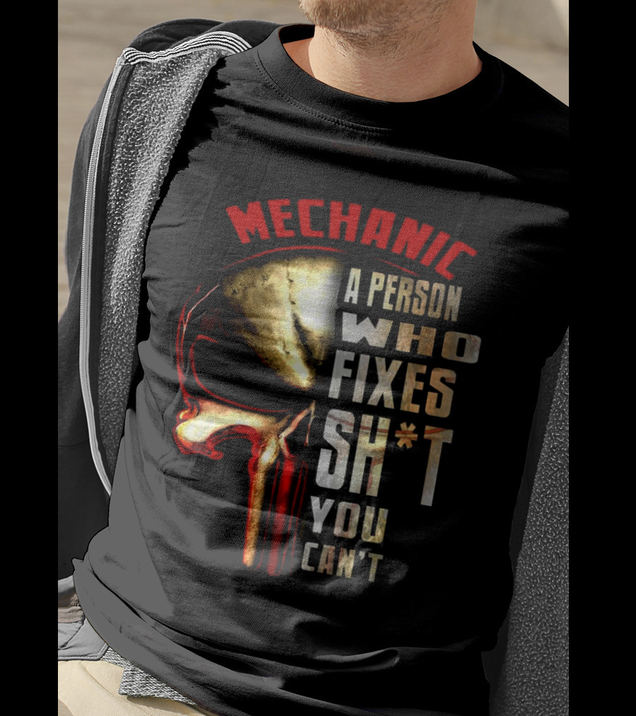 MECHANIC A PERSON WHO FIXES SH*T YOU CAN'T T-Shirt