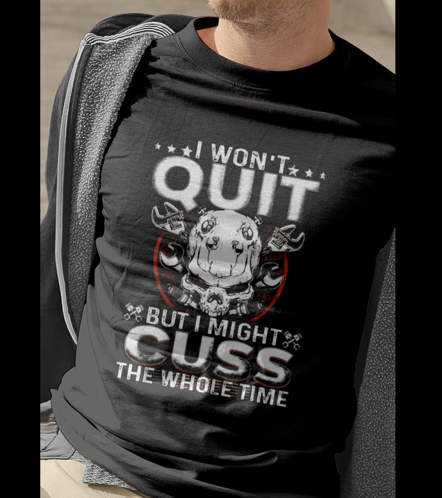 I Won't Quit But I Might Cuss The Whole Time T-Shirt
