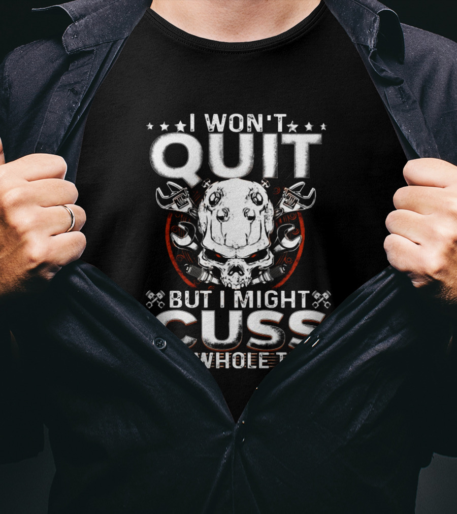 I Won't Quit But I Might Cuss The Whole Time T-Shirt