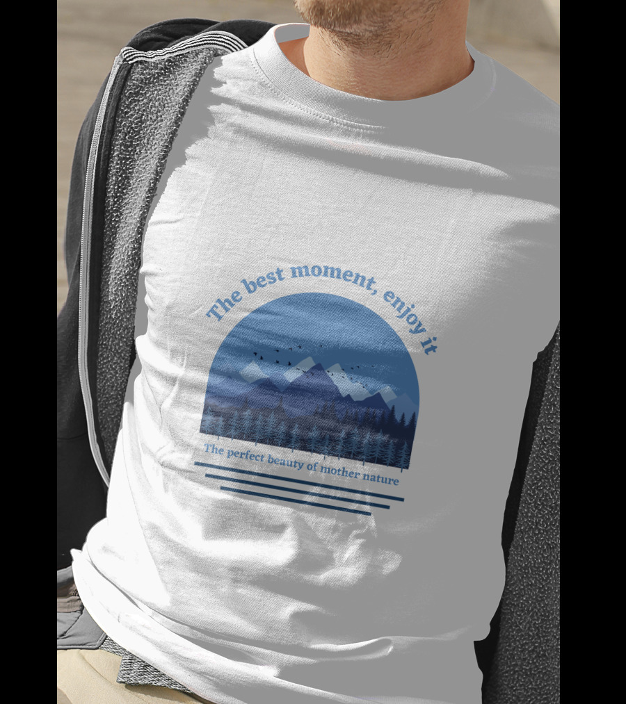 The Best Moment Enjoy It Perfect Beauty Of Mother Nature T-Shirt