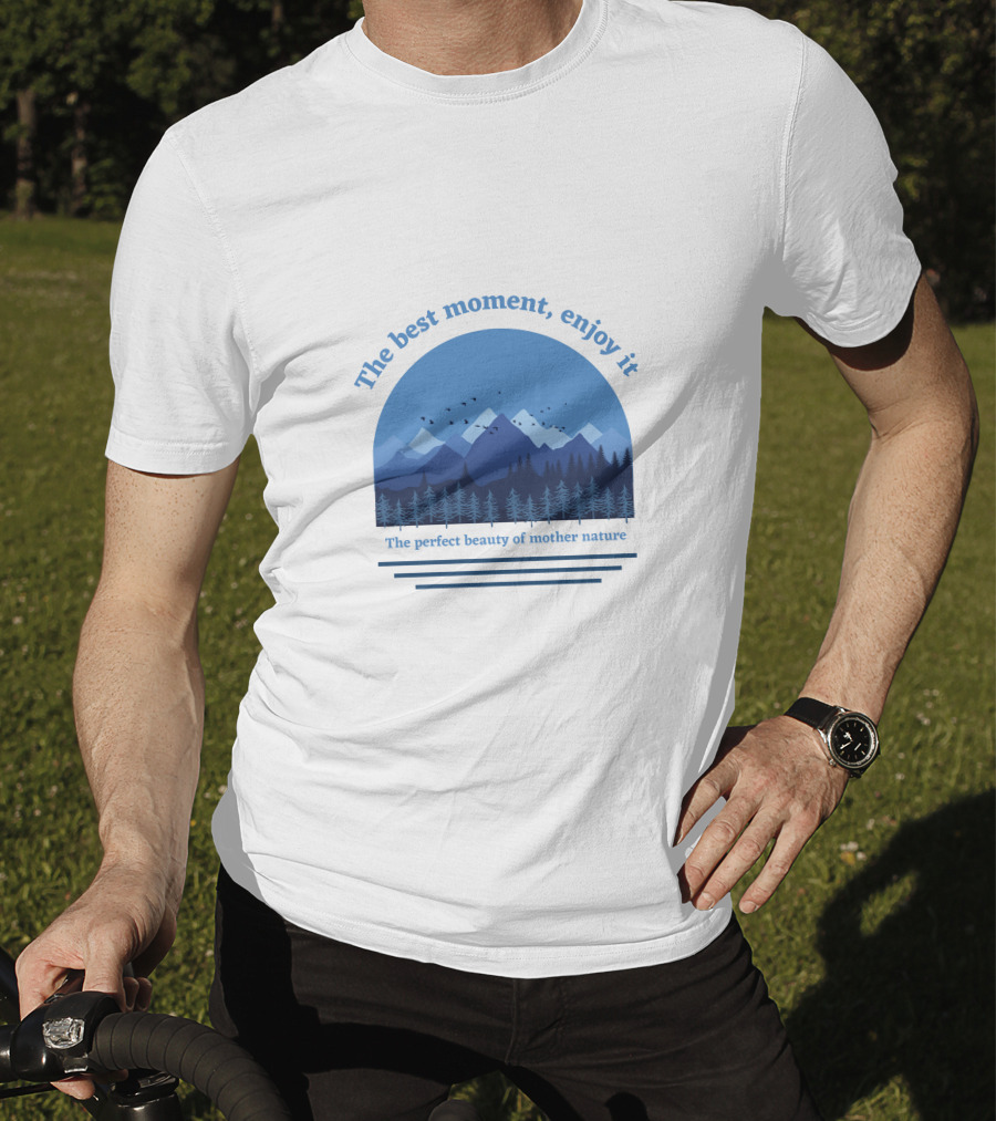 The Best Moment Enjoy It Perfect Beauty Of Mother Nature T-Shirt