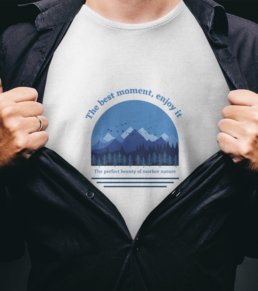 The Best Moment Enjoy It Perfect Beauty Of Mother Nature T-Shirt