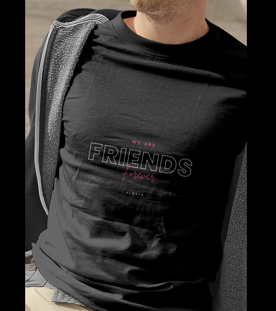 We Are Friends Forever Always T-Shirt