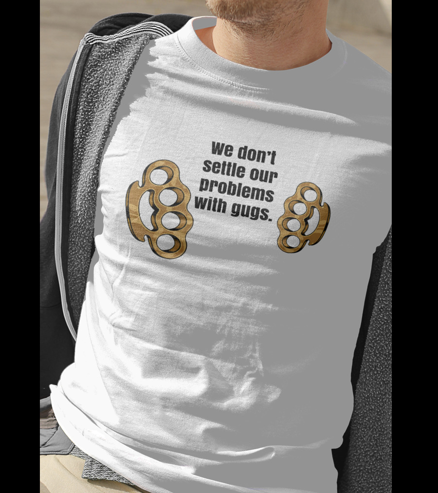 We Don’t Settle Our Problems With Gugs Brass Knuckles T-Shirt