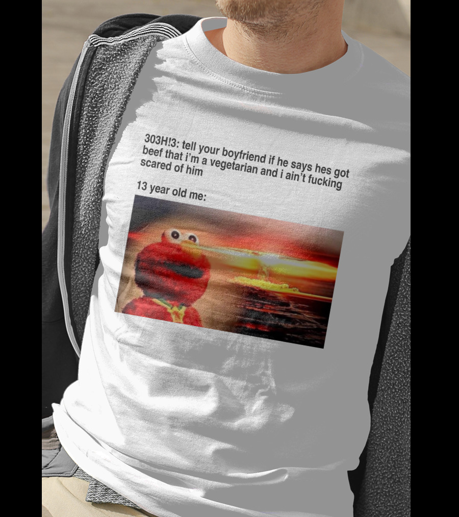 303H3 Tell Your Boyfriend Elmo Meme 13 Year Old Me Vegetarian Beef Scared T-Shirt