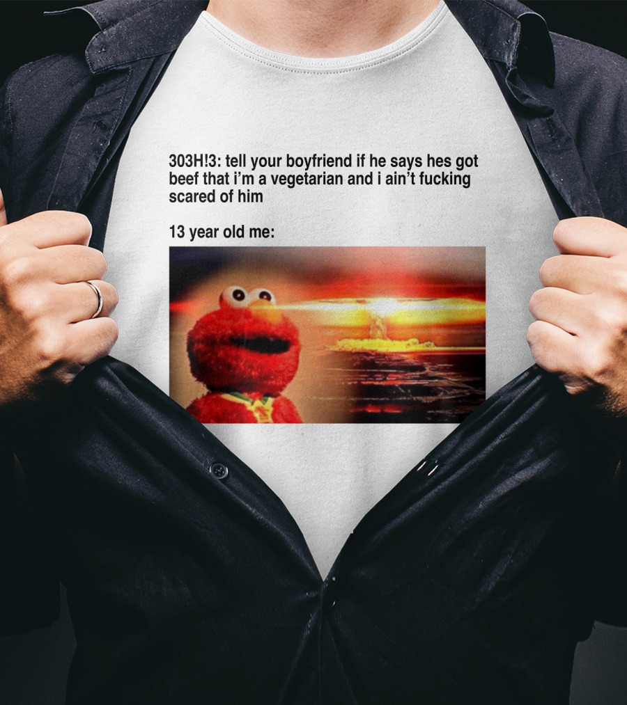 303H3 Tell Your Boyfriend Elmo Meme 13 Year Old Me Vegetarian Beef Scared T-Shirt