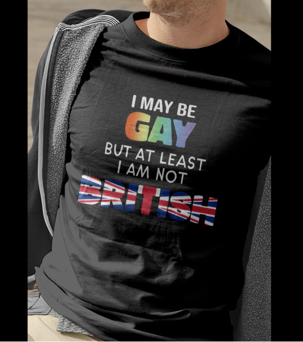 I May Be Gay But At Least I'm Not British Shirt With Rainbow And Union Jack Flag T-Shirt