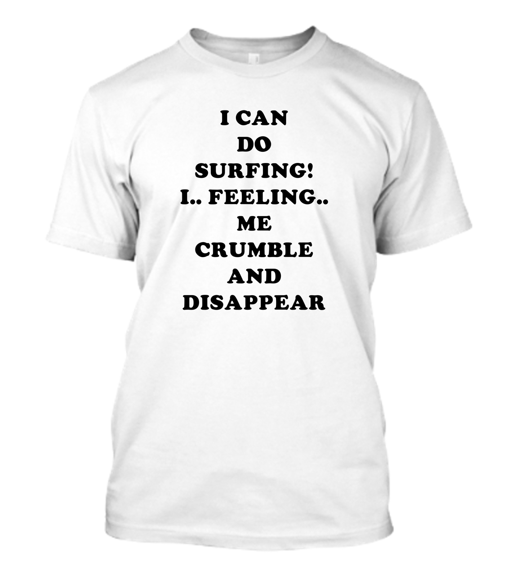 I Can Do Surfing I Feeling Me Crumble And Disappear T-Shirt