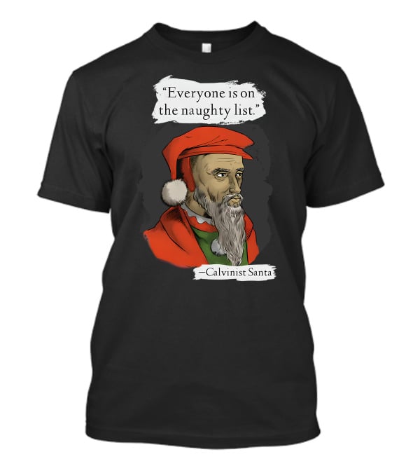 Calvinist Santa Everyone Is On The Naughty List T-Shirt