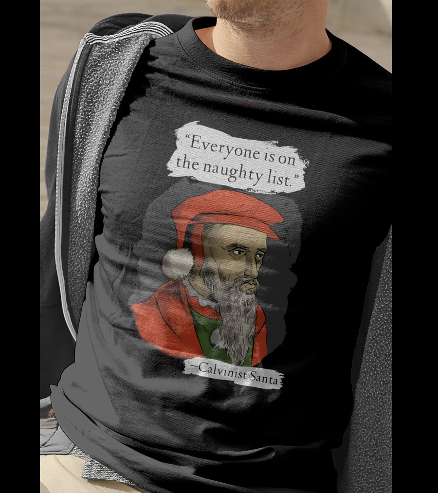 Calvinist Santa Everyone Is On The Naughty List T-Shirt