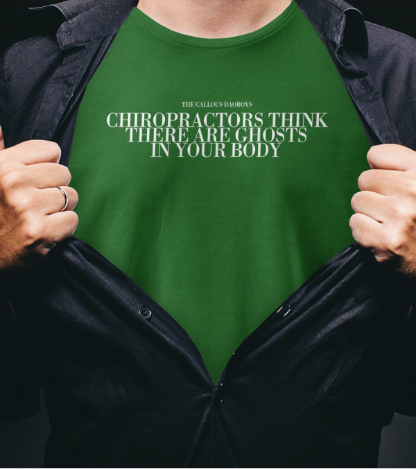 The Callous Daoboys Chiropractors Think There Are Ghosts In Your Body T-Shirt