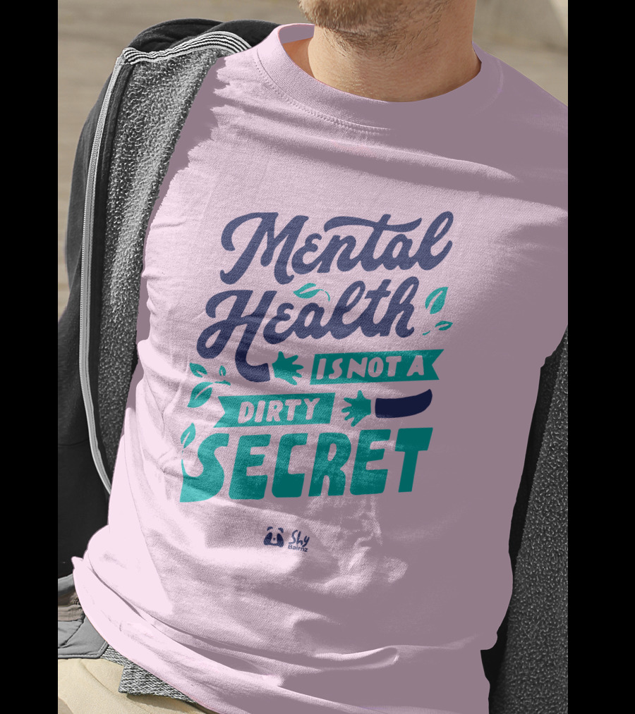 Mental Health Is Not A Dirty Secret Shy Balnz T-Shirt